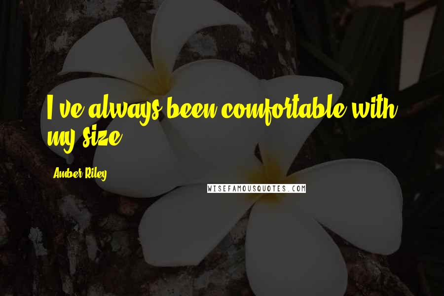 Amber Riley Quotes: I've always been comfortable with my size.