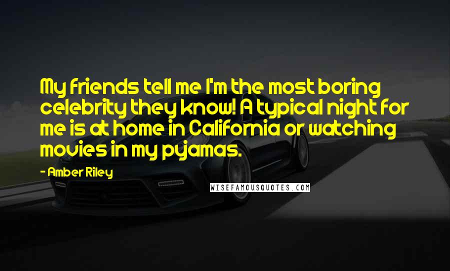 Amber Riley Quotes: My friends tell me I'm the most boring celebrity they know! A typical night for me is at home in California or watching movies in my pyjamas.