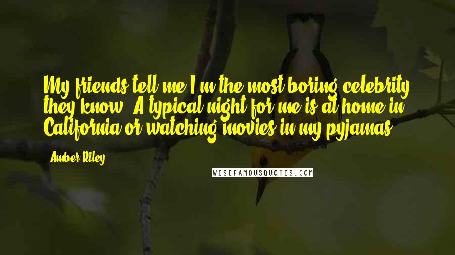 Amber Riley Quotes: My friends tell me I'm the most boring celebrity they know! A typical night for me is at home in California or watching movies in my pyjamas.