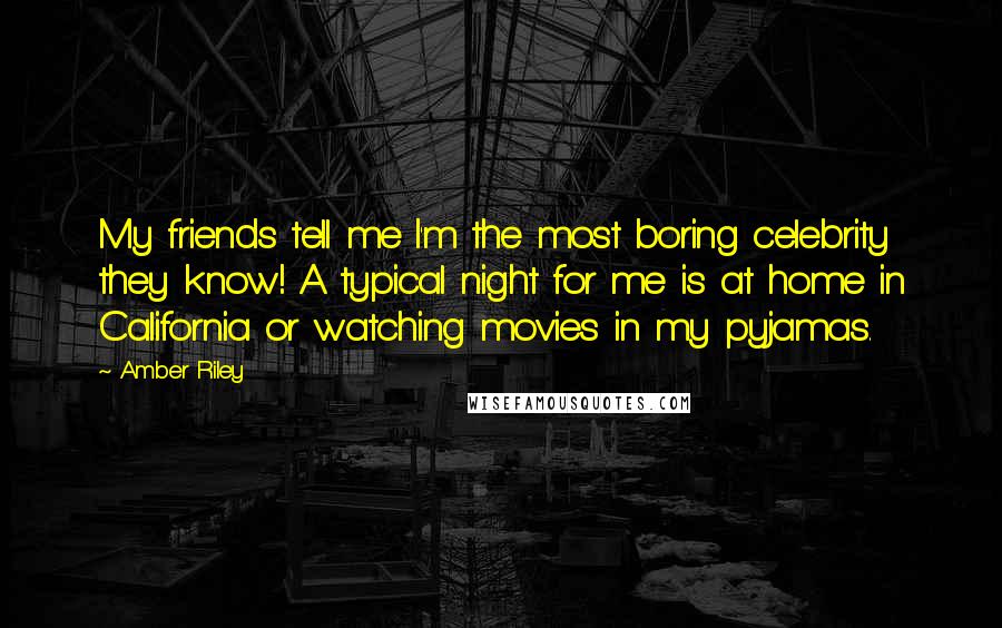 Amber Riley Quotes: My friends tell me I'm the most boring celebrity they know! A typical night for me is at home in California or watching movies in my pyjamas.