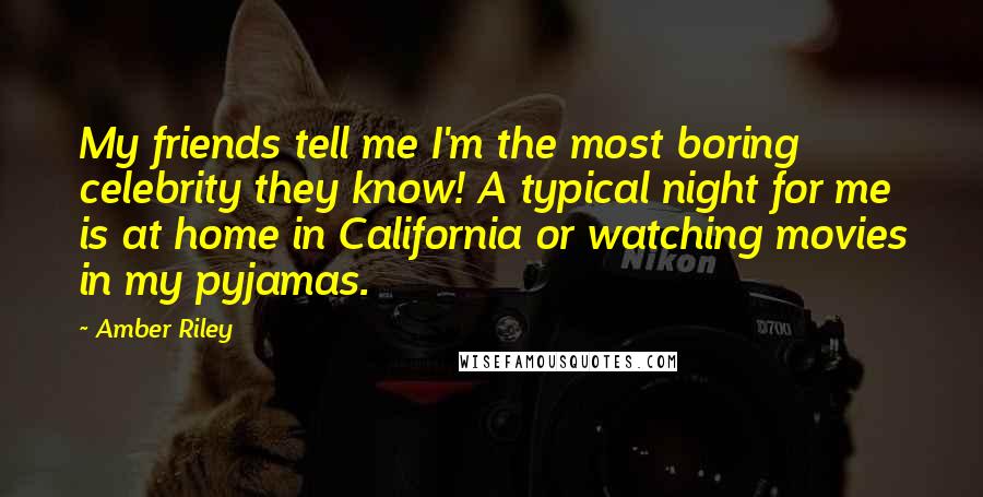 Amber Riley Quotes: My friends tell me I'm the most boring celebrity they know! A typical night for me is at home in California or watching movies in my pyjamas.