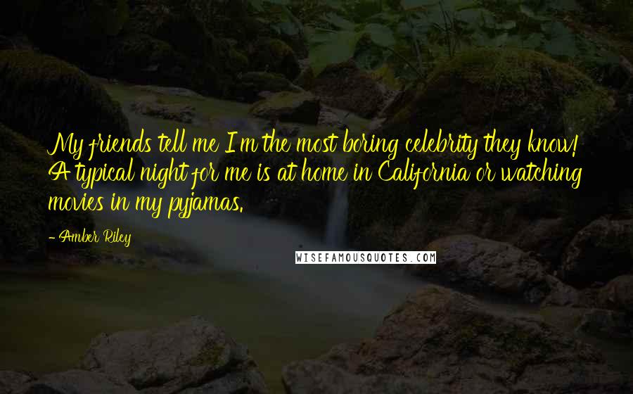 Amber Riley Quotes: My friends tell me I'm the most boring celebrity they know! A typical night for me is at home in California or watching movies in my pyjamas.