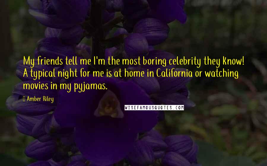 Amber Riley Quotes: My friends tell me I'm the most boring celebrity they know! A typical night for me is at home in California or watching movies in my pyjamas.