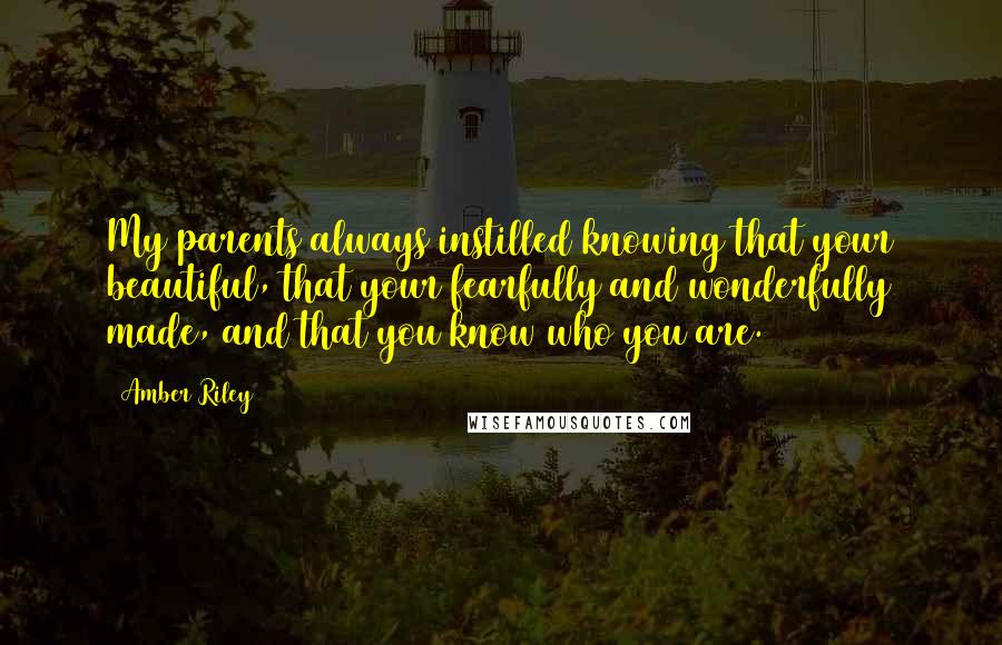 Amber Riley Quotes: My parents always instilled knowing that your beautiful, that your fearfully and wonderfully made, and that you know who you are.