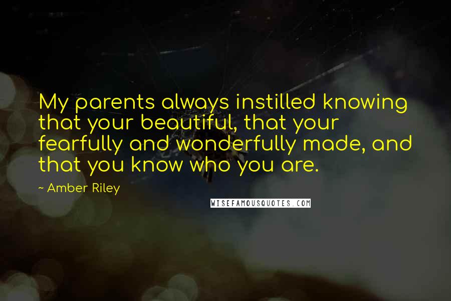 Amber Riley Quotes: My parents always instilled knowing that your beautiful, that your fearfully and wonderfully made, and that you know who you are.