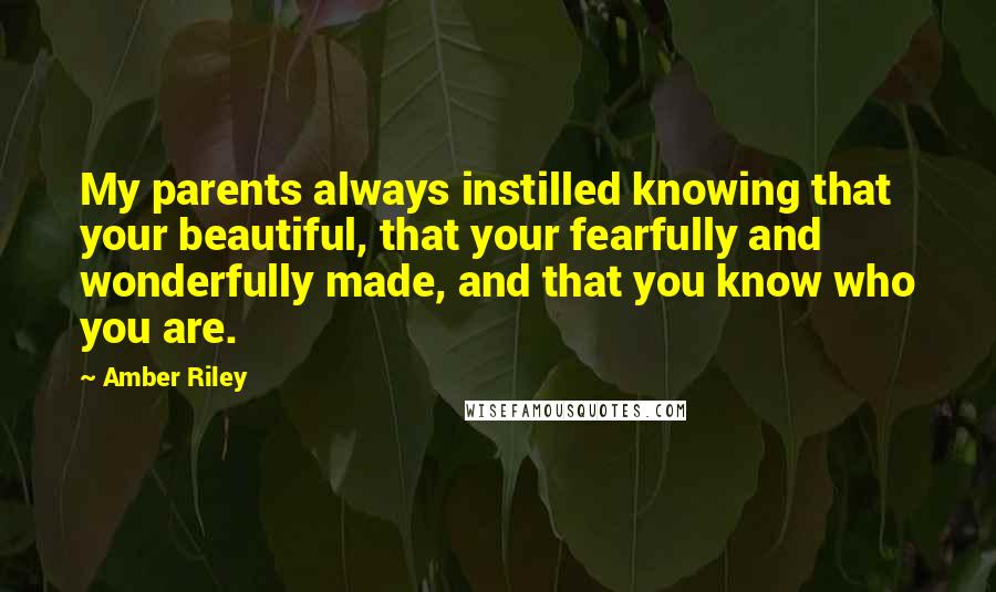 Amber Riley Quotes: My parents always instilled knowing that your beautiful, that your fearfully and wonderfully made, and that you know who you are.