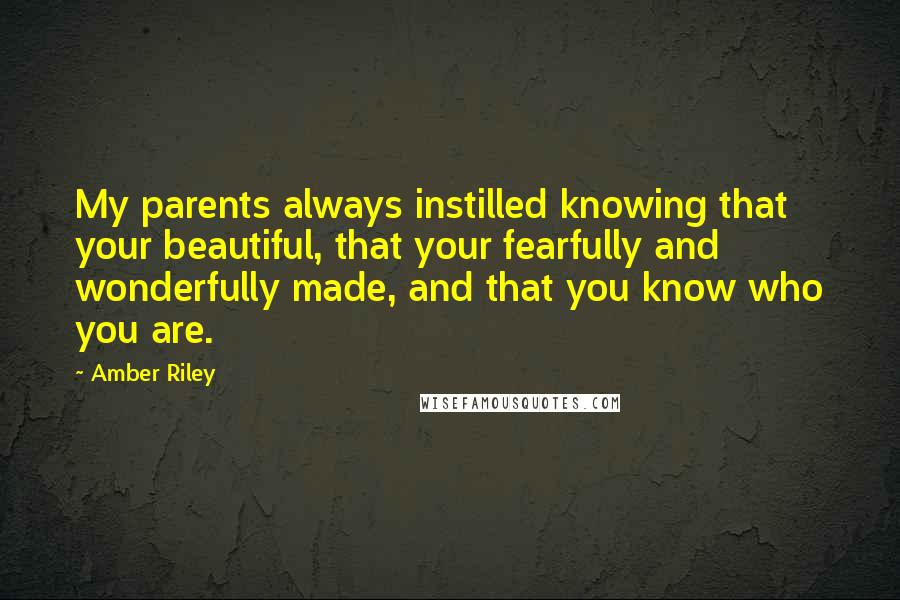 Amber Riley Quotes: My parents always instilled knowing that your beautiful, that your fearfully and wonderfully made, and that you know who you are.