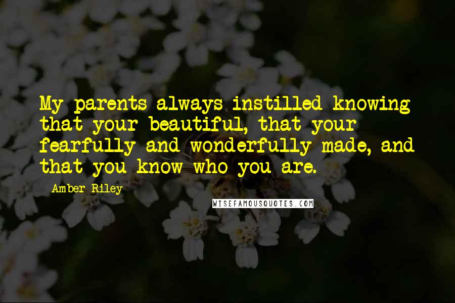 Amber Riley Quotes: My parents always instilled knowing that your beautiful, that your fearfully and wonderfully made, and that you know who you are.