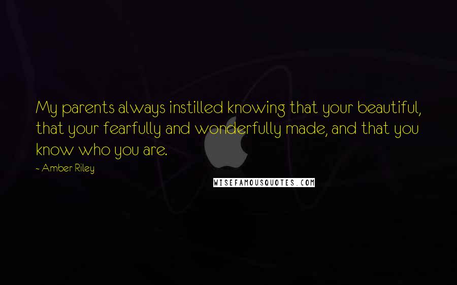 Amber Riley Quotes: My parents always instilled knowing that your beautiful, that your fearfully and wonderfully made, and that you know who you are.