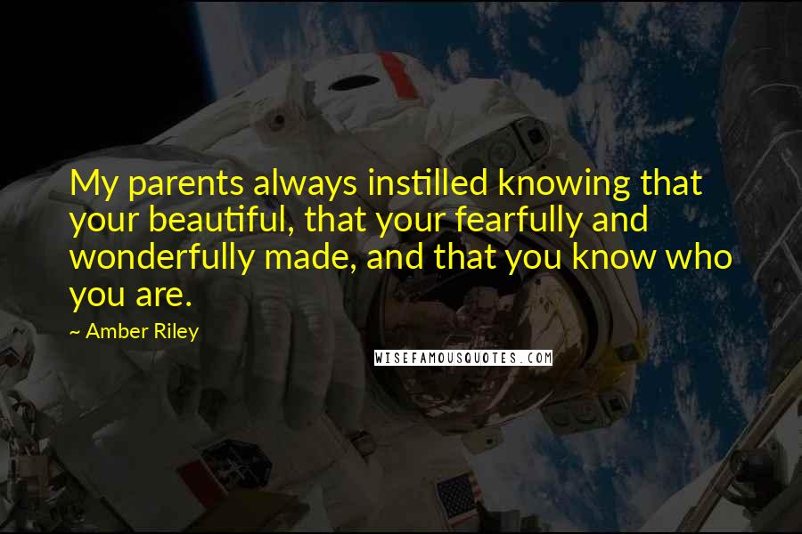 Amber Riley Quotes: My parents always instilled knowing that your beautiful, that your fearfully and wonderfully made, and that you know who you are.