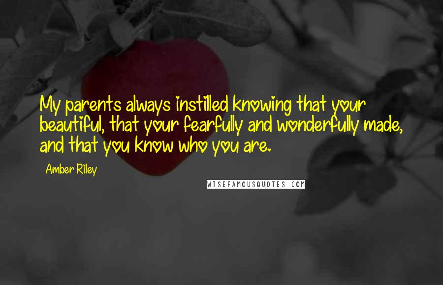 Amber Riley Quotes: My parents always instilled knowing that your beautiful, that your fearfully and wonderfully made, and that you know who you are.