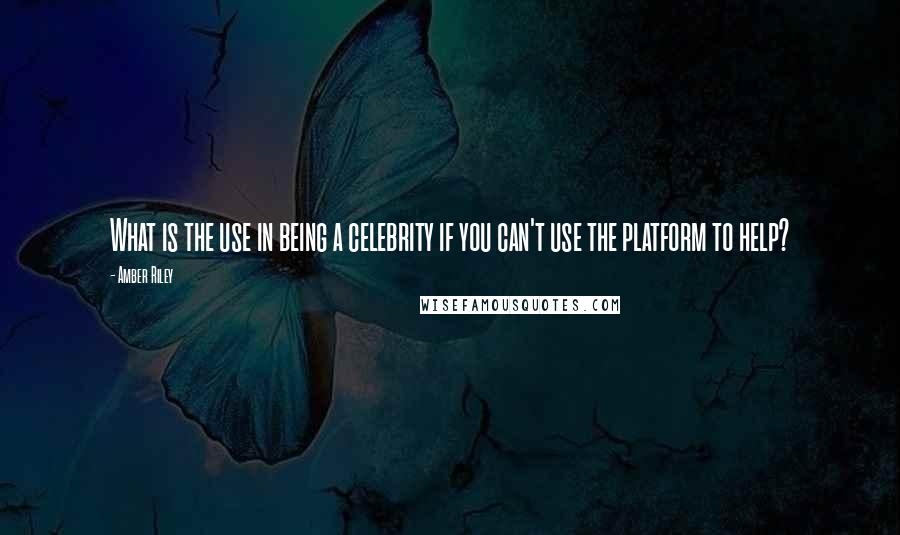 Amber Riley Quotes: What is the use in being a celebrity if you can't use the platform to help?