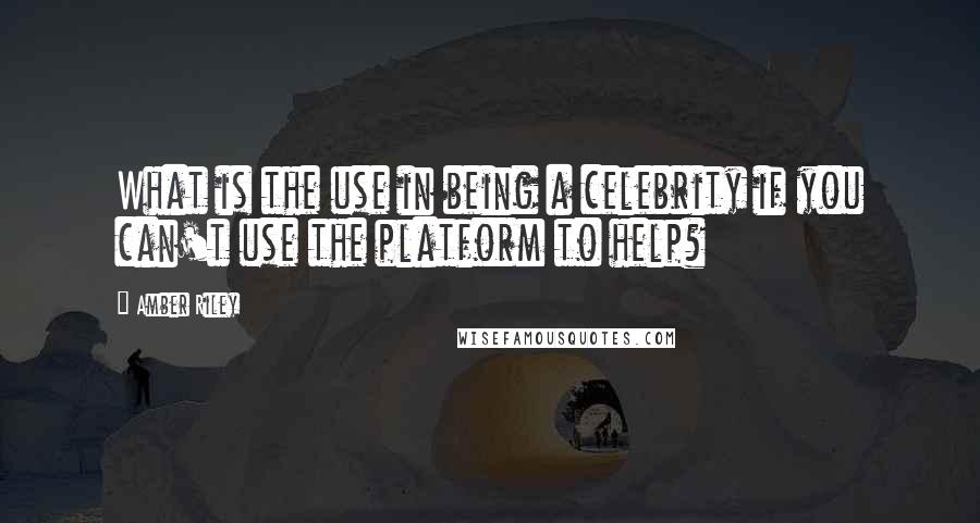 Amber Riley Quotes: What is the use in being a celebrity if you can't use the platform to help?