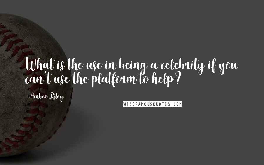 Amber Riley Quotes: What is the use in being a celebrity if you can't use the platform to help?