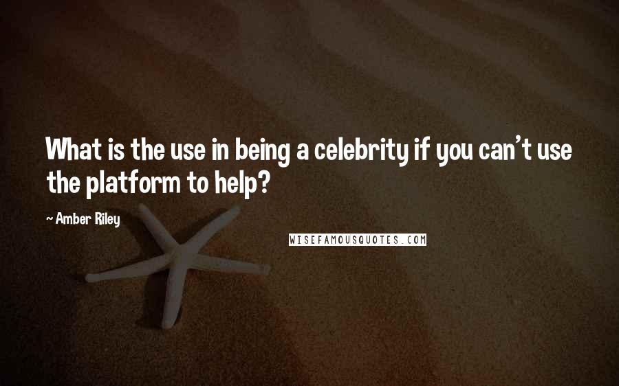 Amber Riley Quotes: What is the use in being a celebrity if you can't use the platform to help?