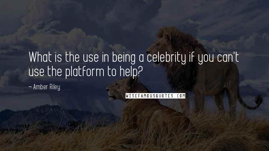 Amber Riley Quotes: What is the use in being a celebrity if you can't use the platform to help?