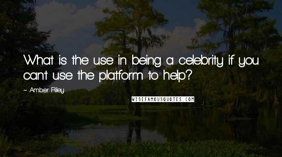 Amber Riley Quotes: What is the use in being a celebrity if you can't use the platform to help?