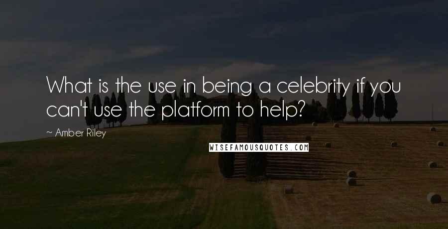 Amber Riley Quotes: What is the use in being a celebrity if you can't use the platform to help?