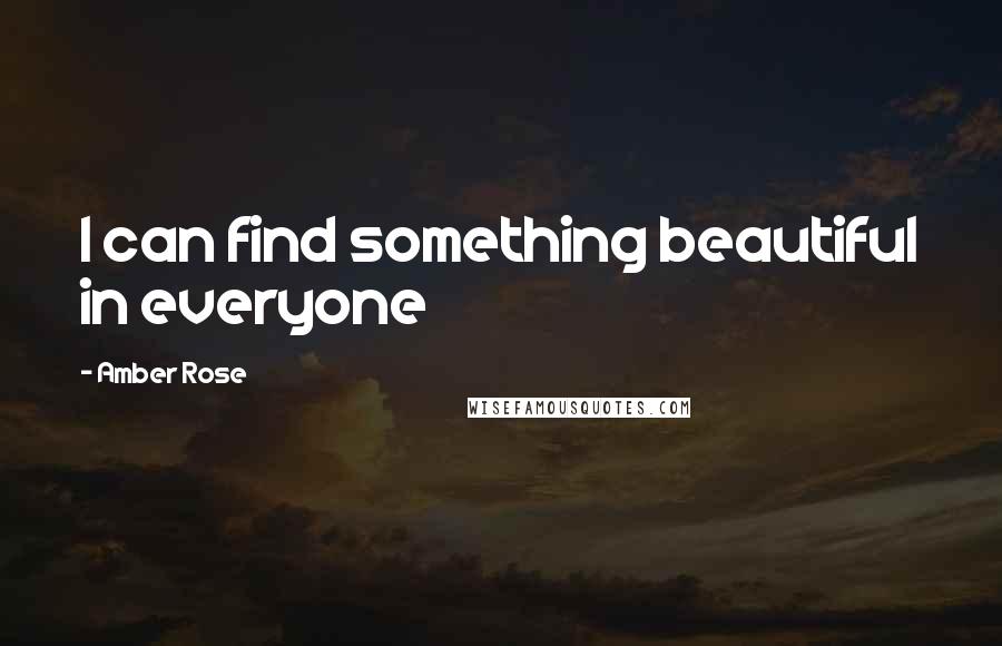 Amber Rose Quotes: I can find something beautiful in everyone