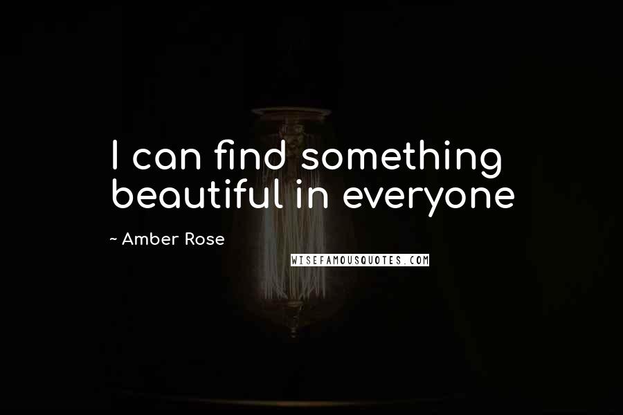 Amber Rose Quotes: I can find something beautiful in everyone