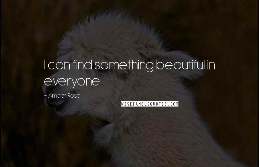 Amber Rose Quotes: I can find something beautiful in everyone