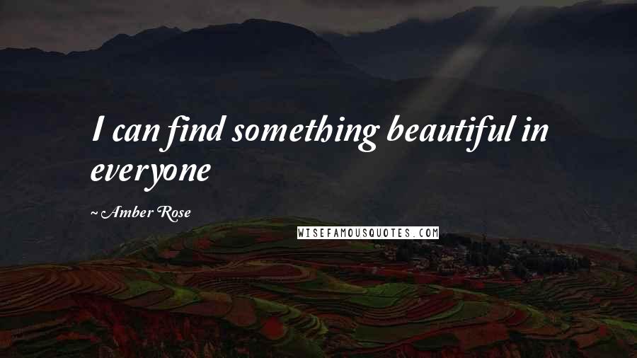 Amber Rose Quotes: I can find something beautiful in everyone