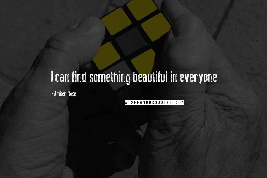 Amber Rose Quotes: I can find something beautiful in everyone