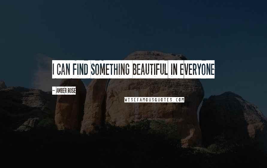 Amber Rose Quotes: I can find something beautiful in everyone