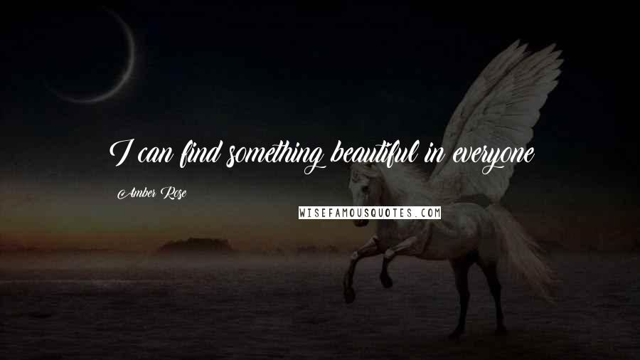 Amber Rose Quotes: I can find something beautiful in everyone