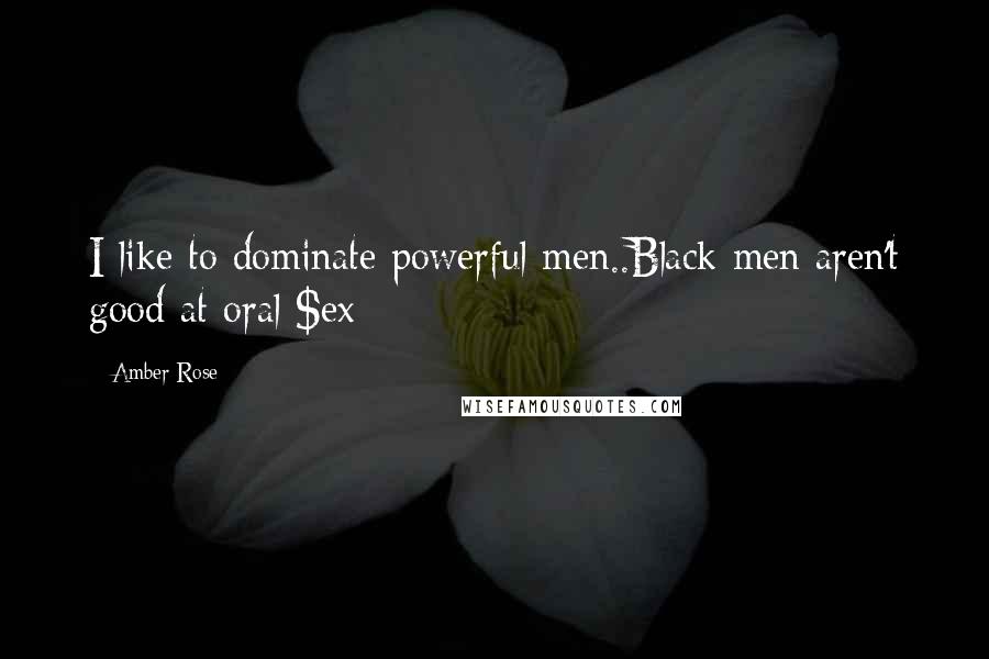 Amber Rose Quotes: I like to dominate powerful men..Black men aren't good at oral $ex