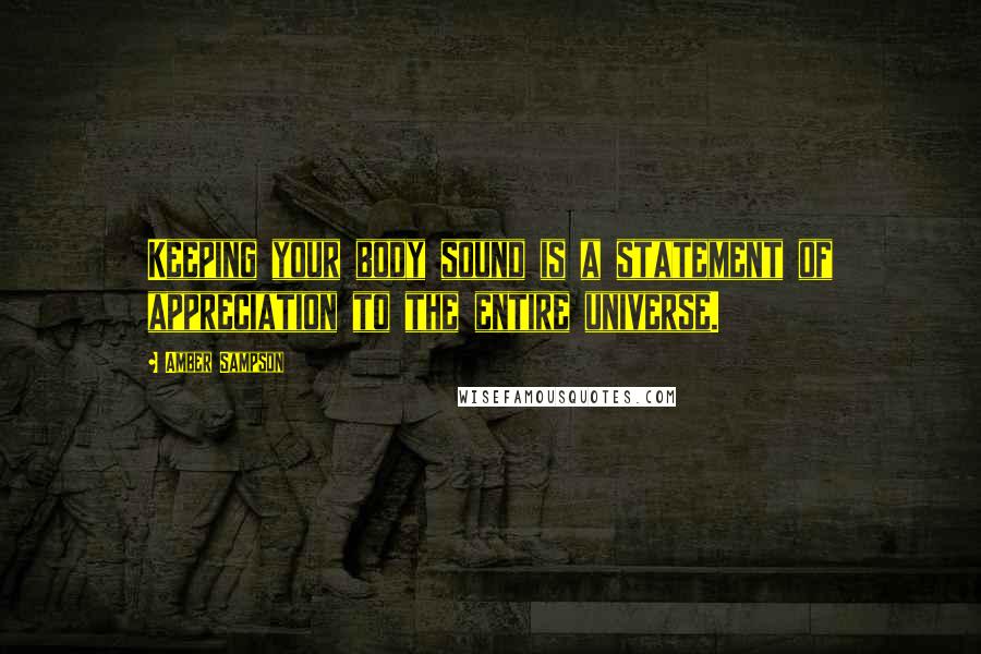 Amber Sampson Quotes: Keeping your body sound is a statement of appreciation to the entire universe.