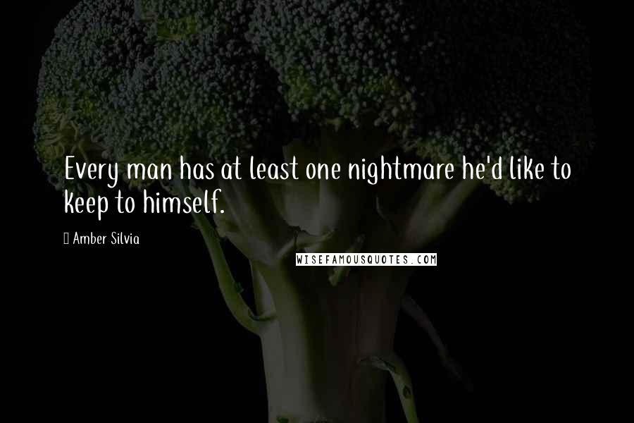 Amber Silvia Quotes: Every man has at least one nightmare he'd like to keep to himself.