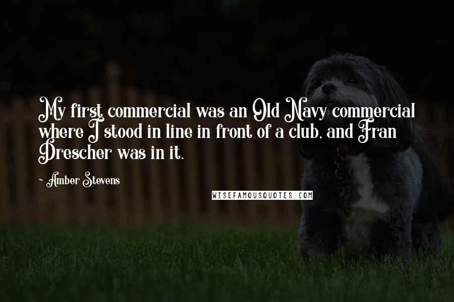Amber Stevens Quotes: My first commercial was an Old Navy commercial where I stood in line in front of a club, and Fran Drescher was in it.