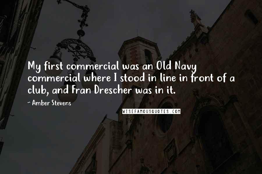 Amber Stevens Quotes: My first commercial was an Old Navy commercial where I stood in line in front of a club, and Fran Drescher was in it.