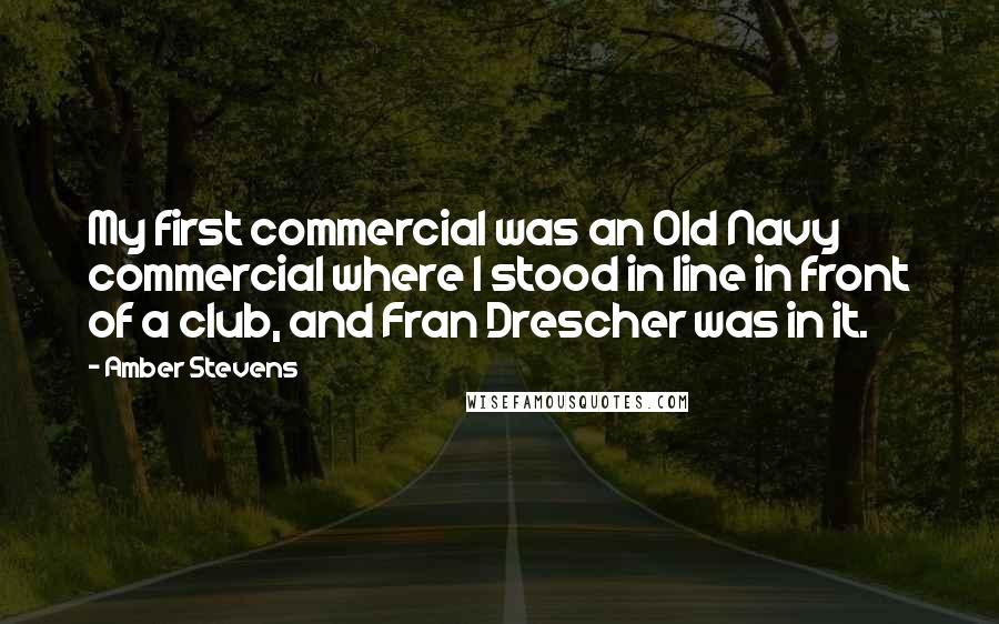 Amber Stevens Quotes: My first commercial was an Old Navy commercial where I stood in line in front of a club, and Fran Drescher was in it.