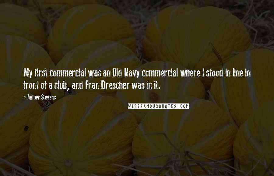 Amber Stevens Quotes: My first commercial was an Old Navy commercial where I stood in line in front of a club, and Fran Drescher was in it.