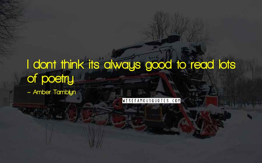 Amber Tamblyn Quotes: I don't think it's always good to read lots of poetry.