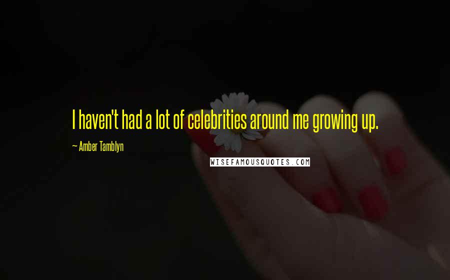Amber Tamblyn Quotes: I haven't had a lot of celebrities around me growing up.
