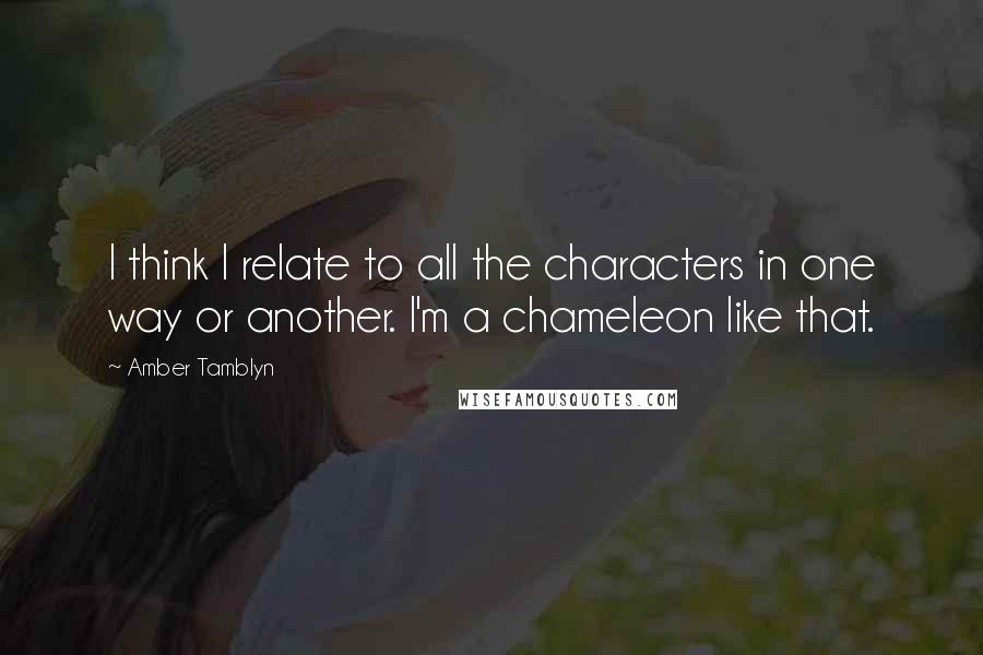 Amber Tamblyn Quotes: I think I relate to all the characters in one way or another. I'm a chameleon like that.