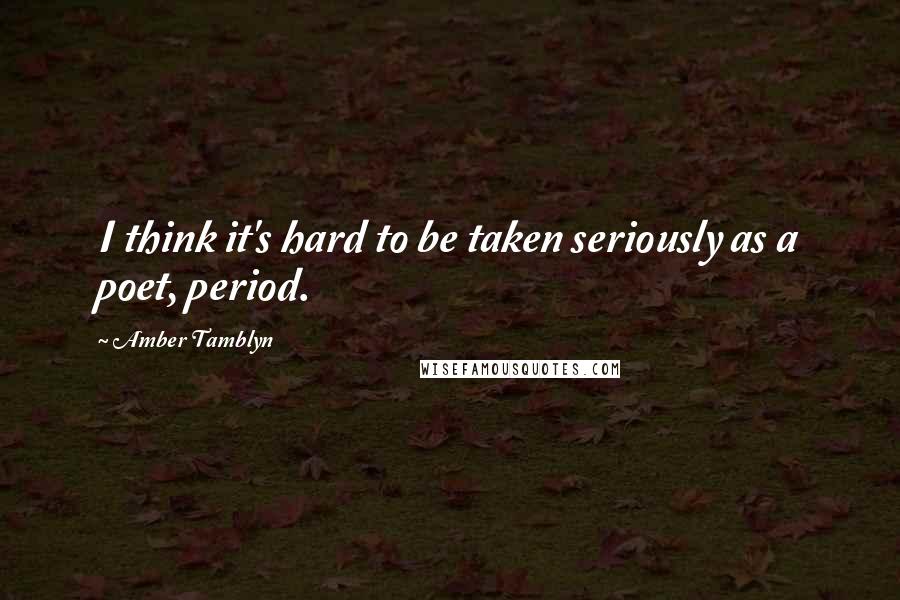 Amber Tamblyn Quotes: I think it's hard to be taken seriously as a poet, period.