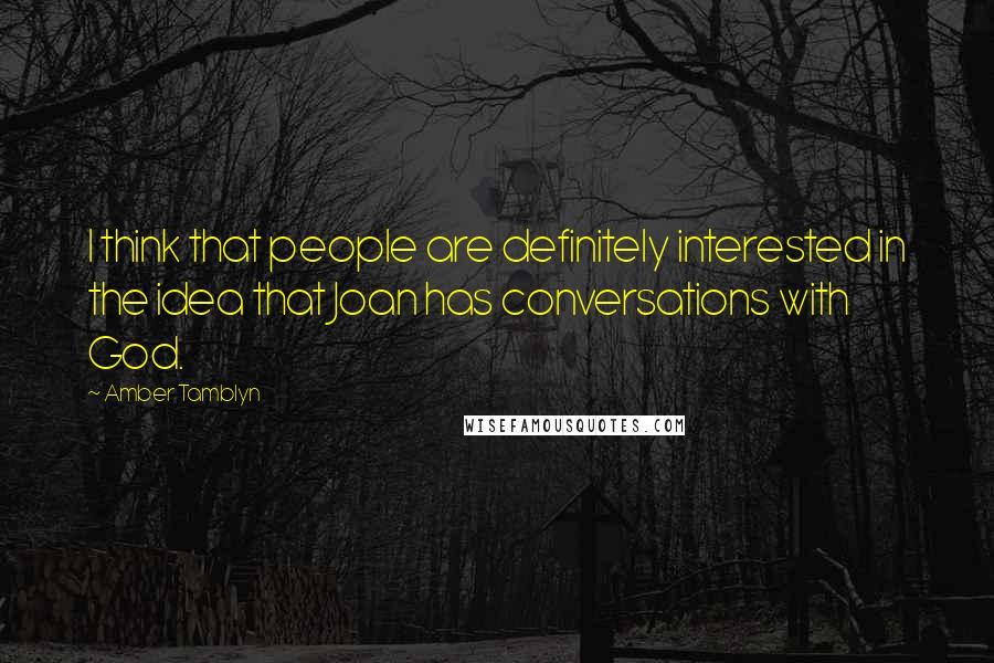 Amber Tamblyn Quotes: I think that people are definitely interested in the idea that Joan has conversations with God.