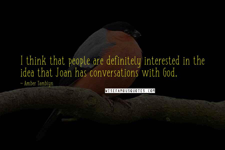 Amber Tamblyn Quotes: I think that people are definitely interested in the idea that Joan has conversations with God.