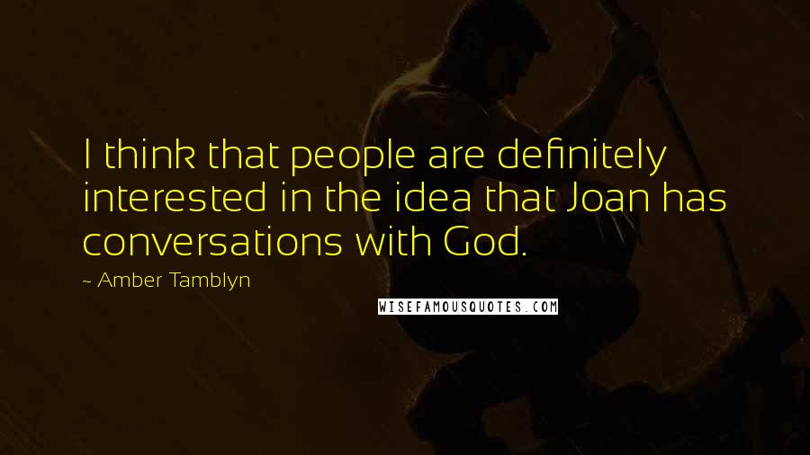 Amber Tamblyn Quotes: I think that people are definitely interested in the idea that Joan has conversations with God.