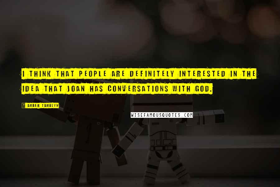 Amber Tamblyn Quotes: I think that people are definitely interested in the idea that Joan has conversations with God.