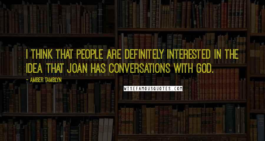 Amber Tamblyn Quotes: I think that people are definitely interested in the idea that Joan has conversations with God.