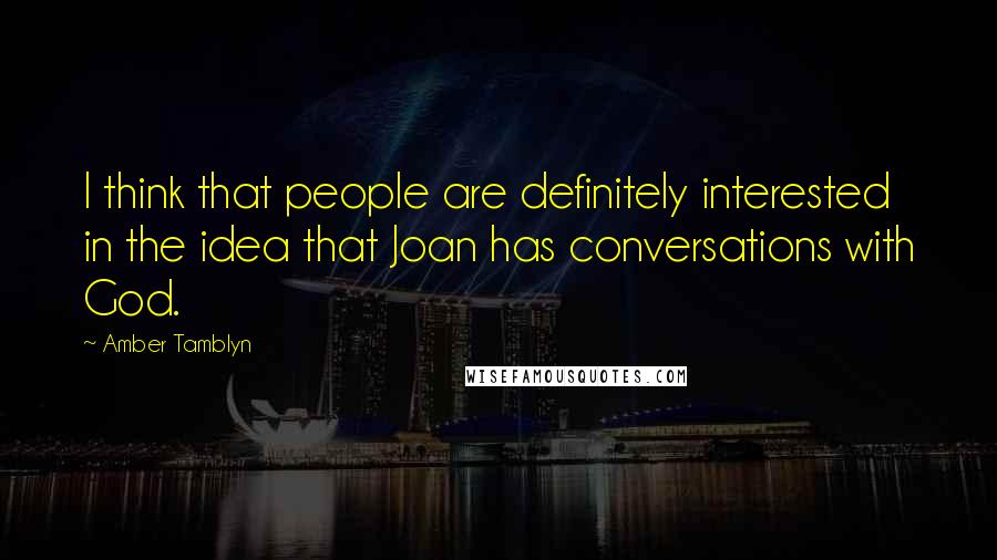 Amber Tamblyn Quotes: I think that people are definitely interested in the idea that Joan has conversations with God.