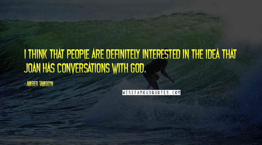 Amber Tamblyn Quotes: I think that people are definitely interested in the idea that Joan has conversations with God.