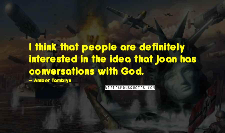 Amber Tamblyn Quotes: I think that people are definitely interested in the idea that Joan has conversations with God.