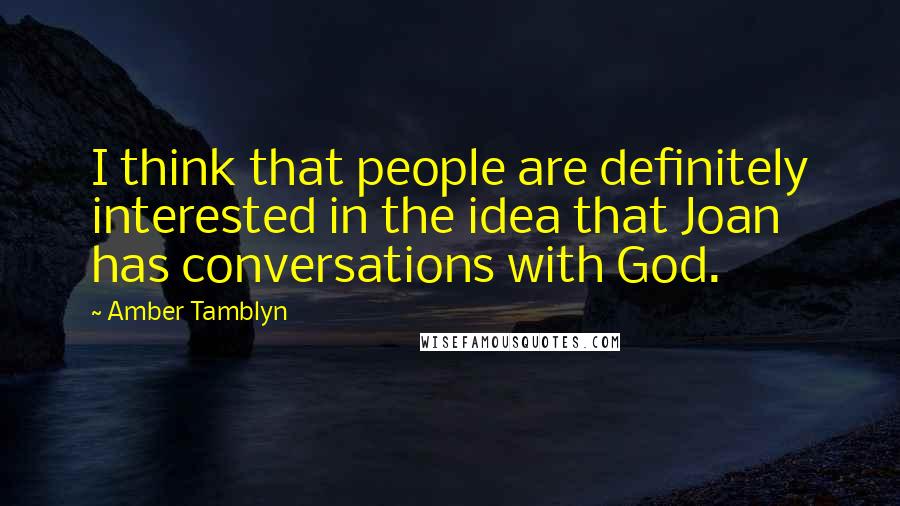 Amber Tamblyn Quotes: I think that people are definitely interested in the idea that Joan has conversations with God.