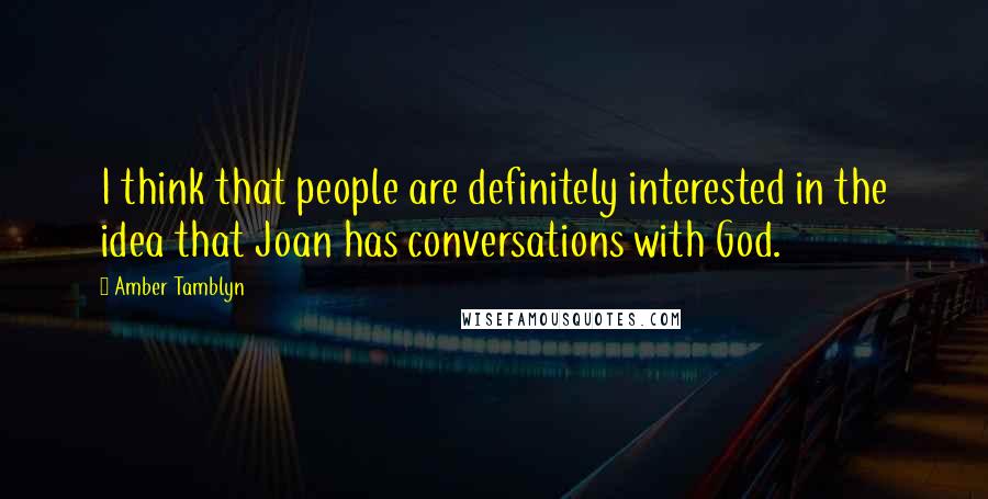 Amber Tamblyn Quotes: I think that people are definitely interested in the idea that Joan has conversations with God.